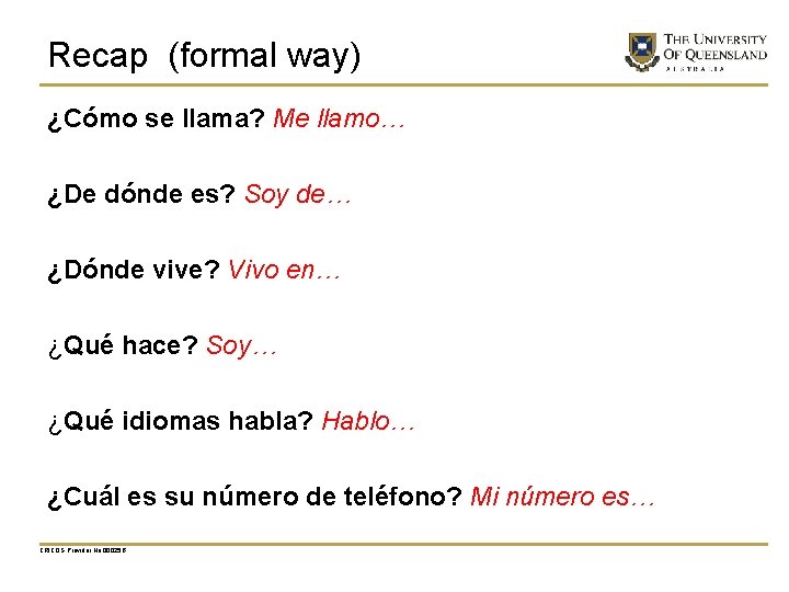 Recap (formal way) ¿Cómo se llama? Me llamo… ¿De dónde es? Soy de… ¿Dónde