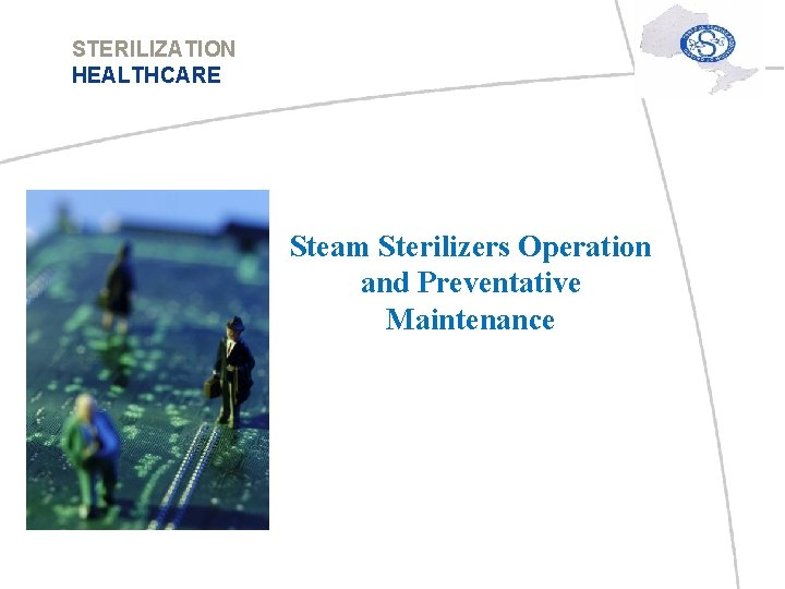 STERILIZATION HEALTHCARE Steam Sterilizers Operation and Preventative Maintenance 