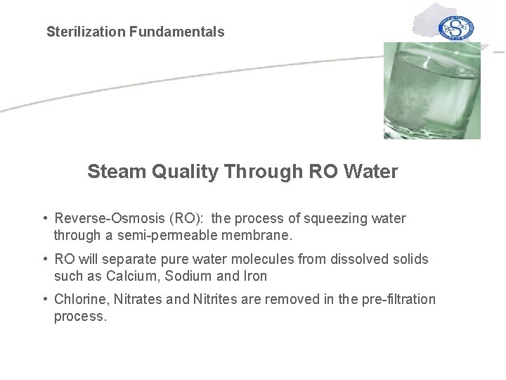 Sterilization Fundamentals Steam Quality Through RO Water • Reverse-Osmosis (RO): the process of squeezing