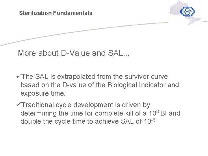 Sterilization Fundamentals More about D-Value and SAL. . . üThe SAL is extrapolated from