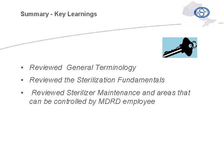 Summary - Key Learnings • Reviewed General Terminology • Reviewed the Sterilization Fundamentals •