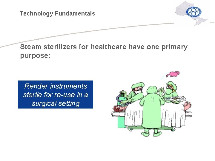 Technology Fundamentals Steam sterilizers for healthcare have one primary purpose: Render instruments sterile for