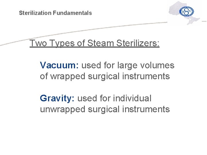 Sterilization Fundamentals Two Types of Steam Sterilizers: Vacuum: used for large volumes of wrapped