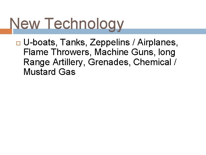 New Technology U-boats, Tanks, Zeppelins / Airplanes, Flame Throwers, Machine Guns, long Range Artillery, New Technology U-boats, Tanks, Zeppelins / Airplanes, Flame Throwers, Machine Guns, long Range Artillery,