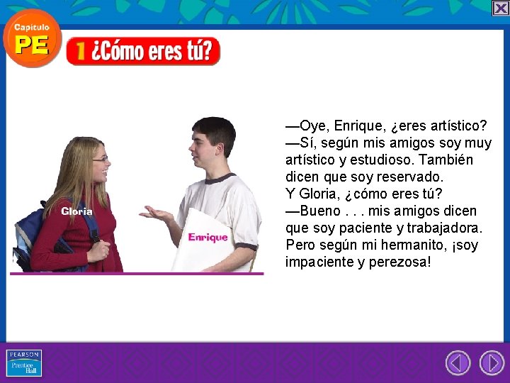 —Oye, Enrique, ¿eres artístico? —Sí, según mis amigos soy muy artístico y estudioso. También