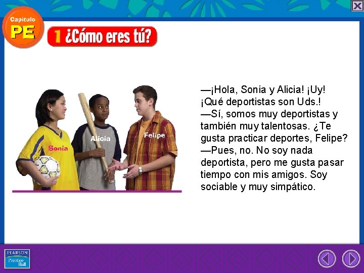 —¡Hola, Sonia y Alicia! ¡Uy! ¡Qué deportistas son Uds. ! —Sí, somos muy deportistas