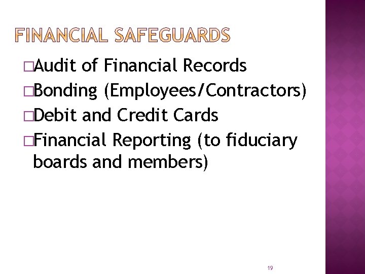 �Audit of Financial Records �Bonding (Employees/Contractors) �Debit and Credit Cards �Financial Reporting (to fiduciary