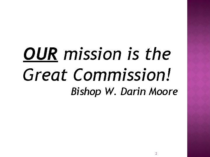 OUR mission is the Great Commission! Bishop W. Darin Moore 2 