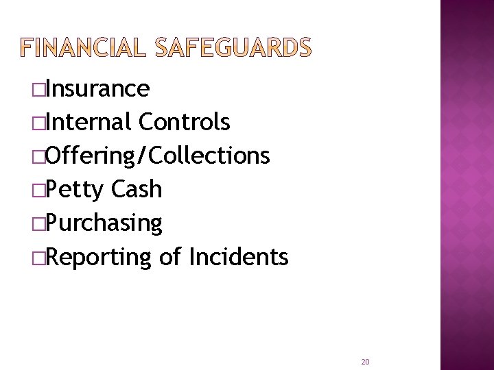 �Insurance �Internal Controls �Offering/Collections �Petty Cash �Purchasing �Reporting of Incidents 20 