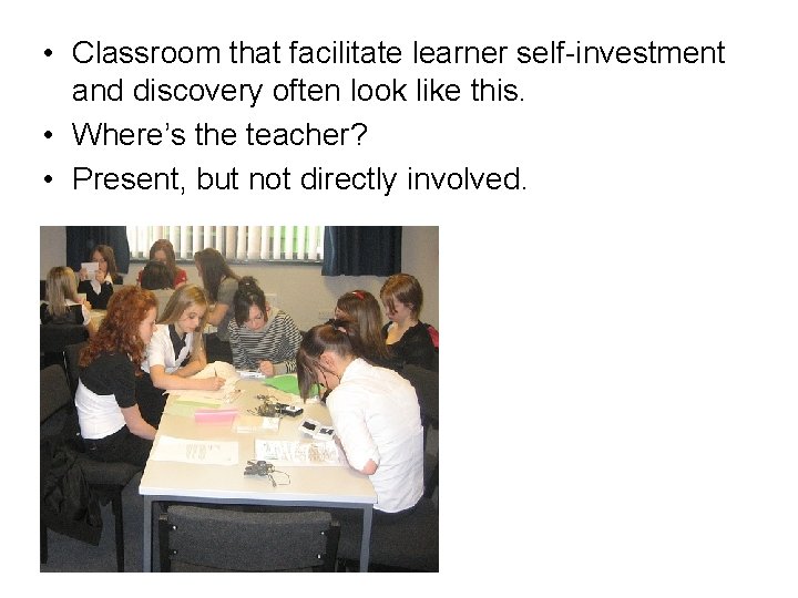  • Classroom that facilitate learner self-investment and discovery often look like this. •