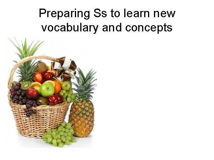 Preparing Ss to learn new vocabulary and concepts 