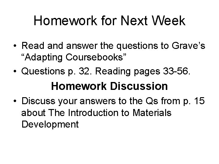 Homework for Next Week • Read answer the questions to Grave’s “Adapting Coursebooks” •