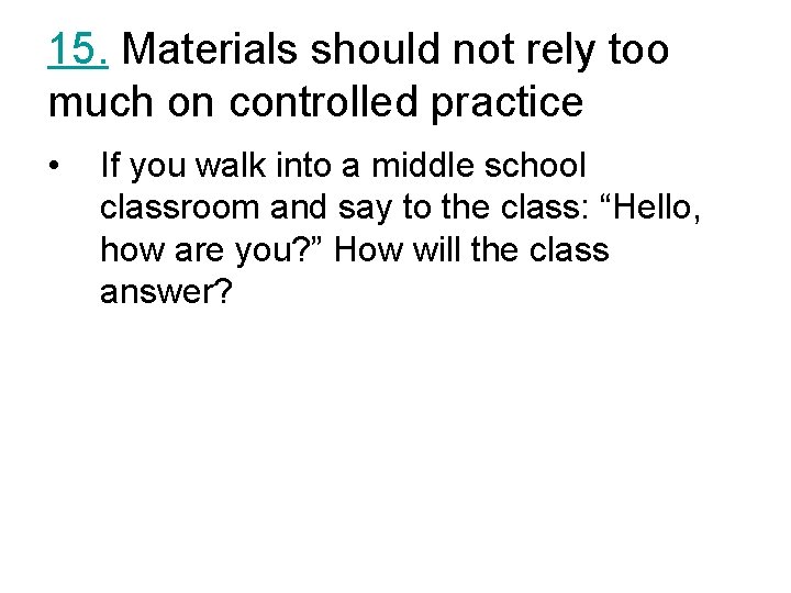 15. Materials should not rely too much on controlled practice • If you walk