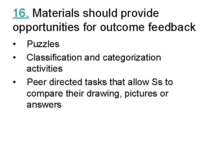 16. Materials should provide opportunities for outcome feedback • • • Puzzles Classification and