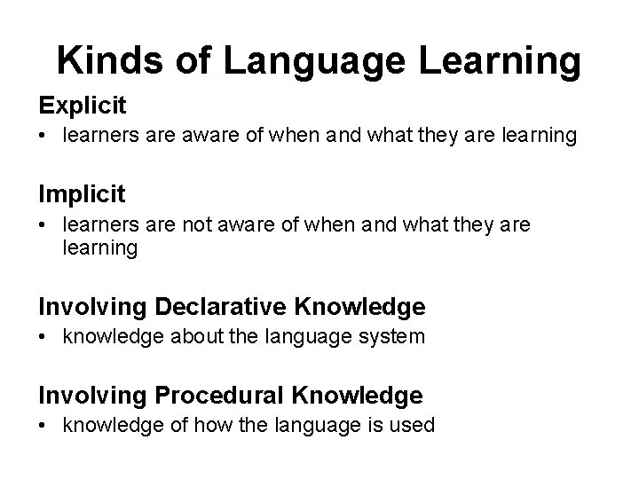 Kinds of Language Learning Explicit • learners are aware of when and what they