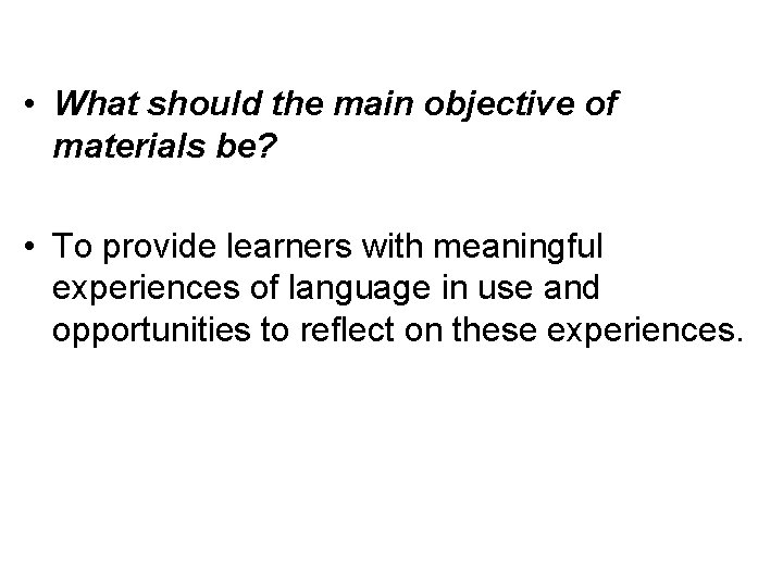  • What should the main objective of materials be? • To provide learners