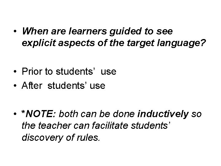  • When are learners guided to see explicit aspects of the target language?
