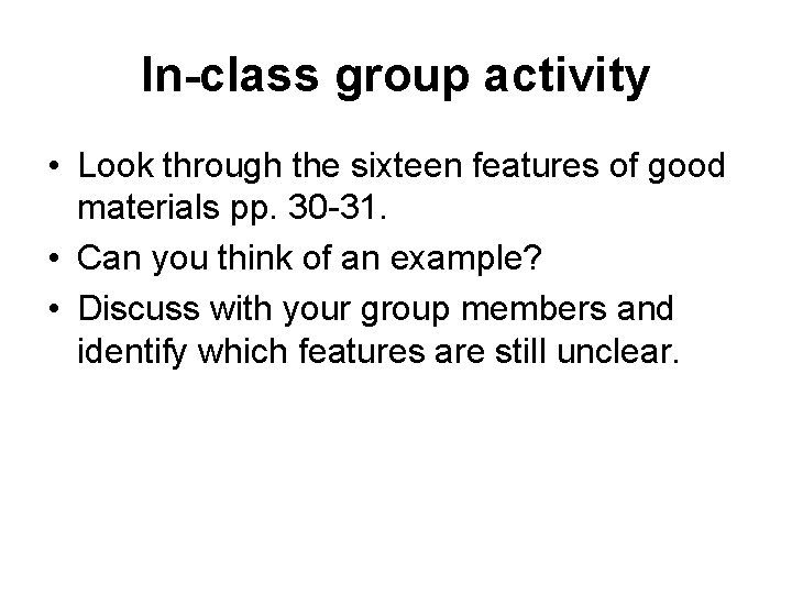 In-class group activity • Look through the sixteen features of good materials pp. 30