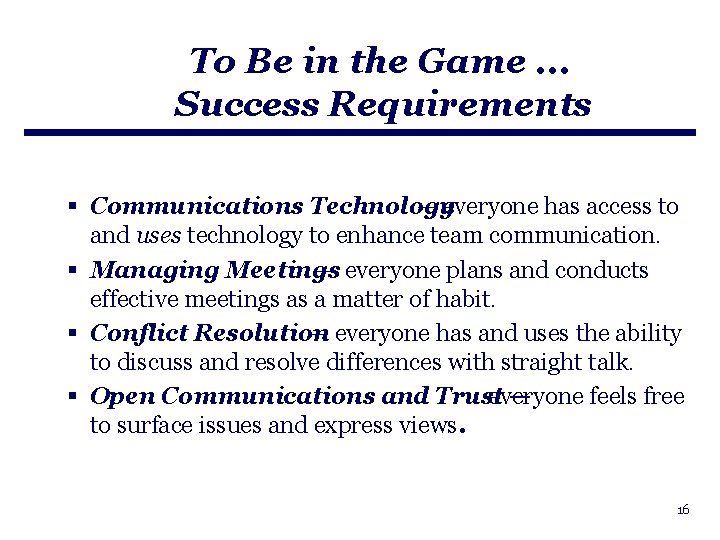 To Be in the Game. . . Success Requirements § Communications Technology — everyone