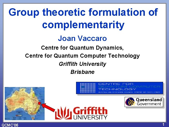 Group theoretic formulation of complementarity Joan Vaccaro Centre for Quantum Dynamics, Centre for Quantum