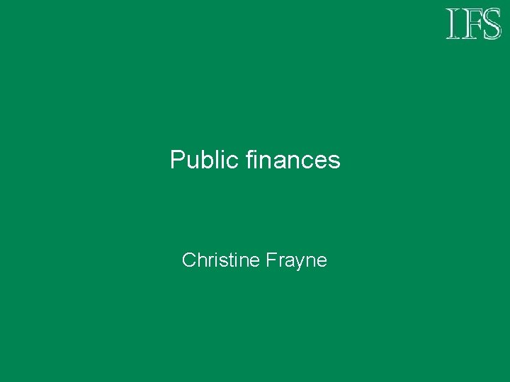 Public finances Christine Frayne 