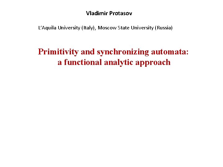 Vladimir Protasov L’Aquila University (Italy), Moscow State University (Russia) Primitivity and synchronizing automata: a