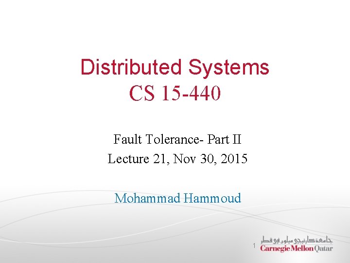 Distributed Systems CS 15 -440 Fault Tolerance- Part II Lecture 21, Nov 30, 2015