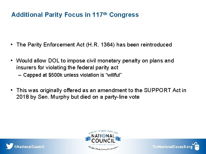 Additional Parity Focus in 117 th Congress • The Parity Enforcement Act (H. R.