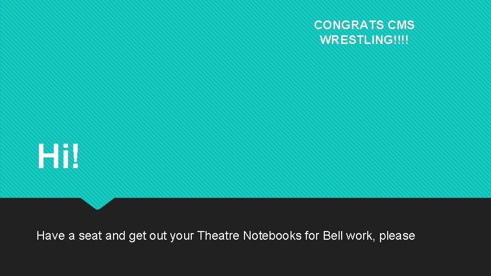 CONGRATS CMS WRESTLING!!!! Hi! Have a seat and get out your Theatre Notebooks for