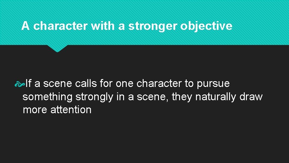 A character with a stronger objective If a scene calls for one character to