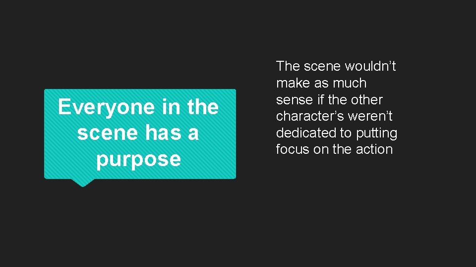 Everyone in the scene has a purpose The scene wouldn’t make as much sense