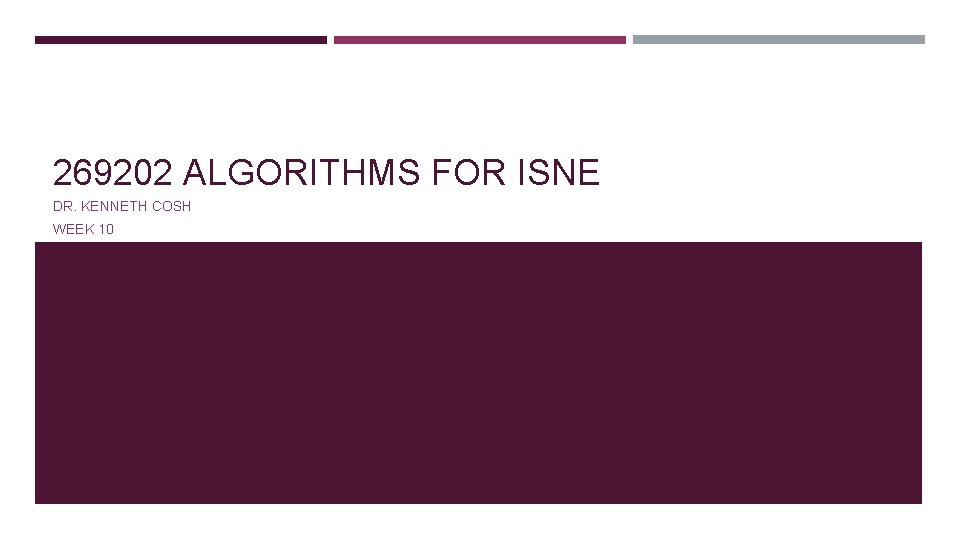 269202 ALGORITHMS FOR ISNE DR. KENNETH COSH WEEK 10 