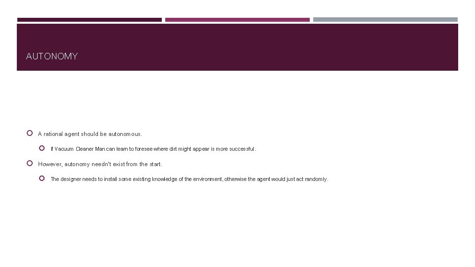 AUTONOMY A rational agent should be autonomous. If Vacuum Cleaner Man can learn to