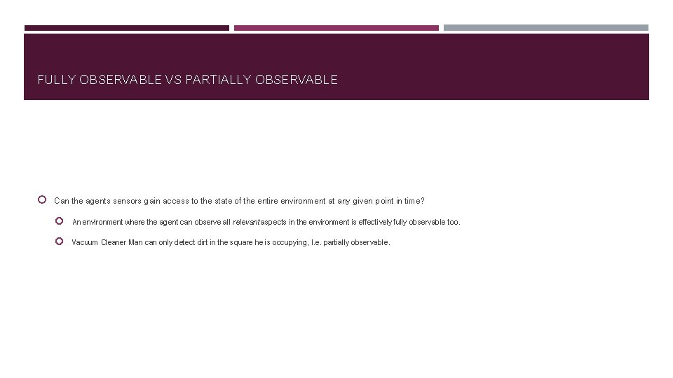 FULLY OBSERVABLE VS PARTIALLY OBSERVABLE Can the agents sensors gain access to the state