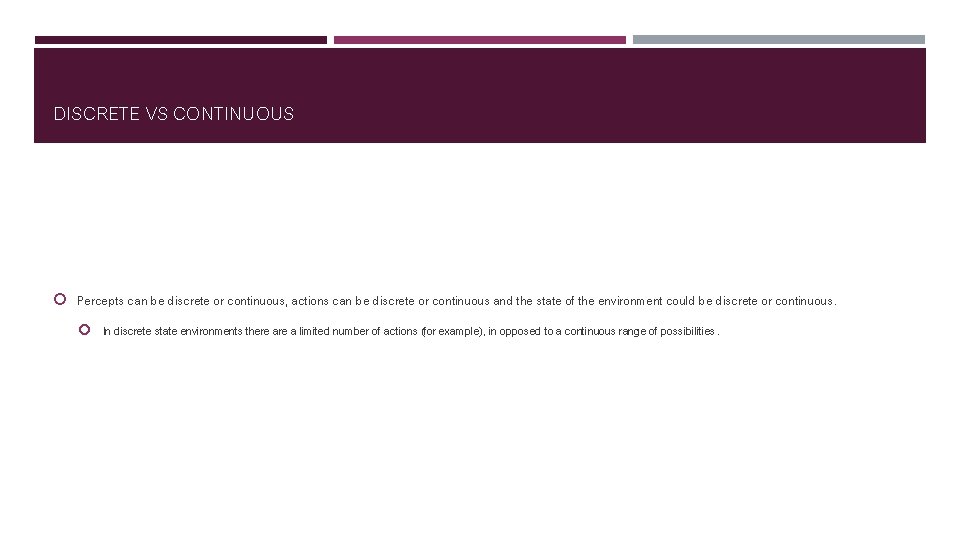 DISCRETE VS CONTINUOUS Percepts can be discrete or continuous, actions can be discrete or