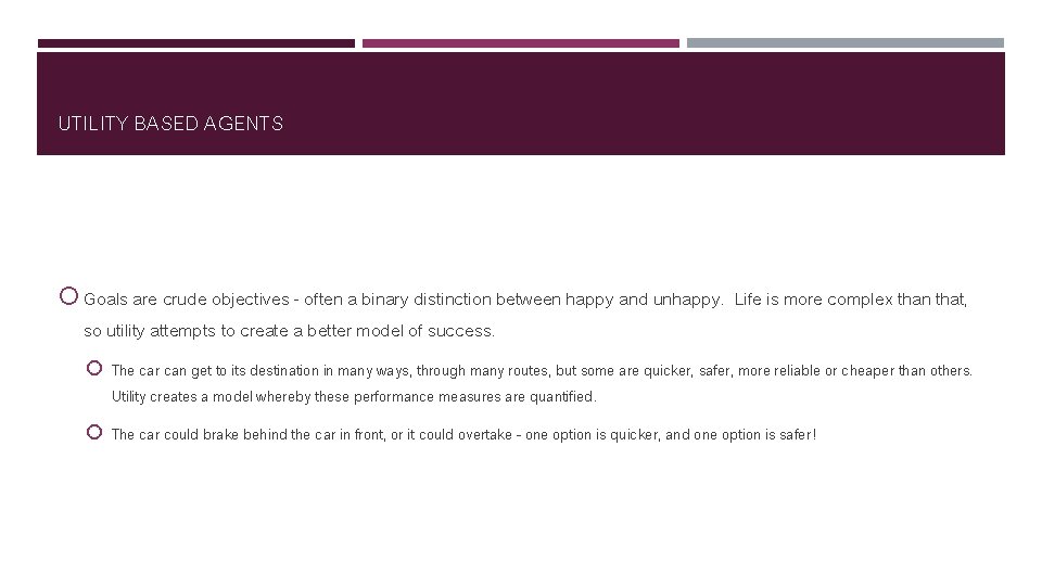 UTILITY BASED AGENTS Goals are crude objectives - often a binary distinction between happy