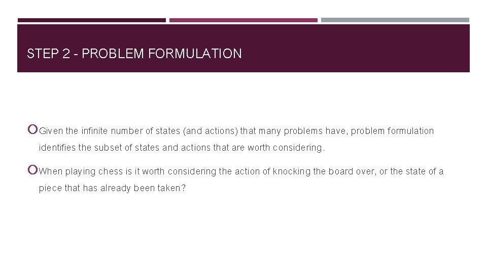 STEP 2 - PROBLEM FORMULATION Given the infinite number of states (and actions) that