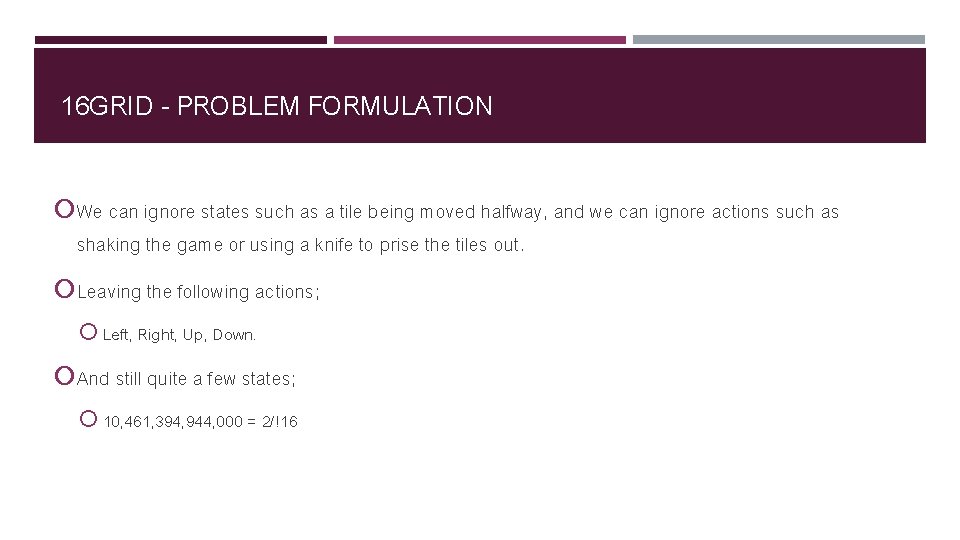 16 GRID - PROBLEM FORMULATION We can ignore states such as a tile being