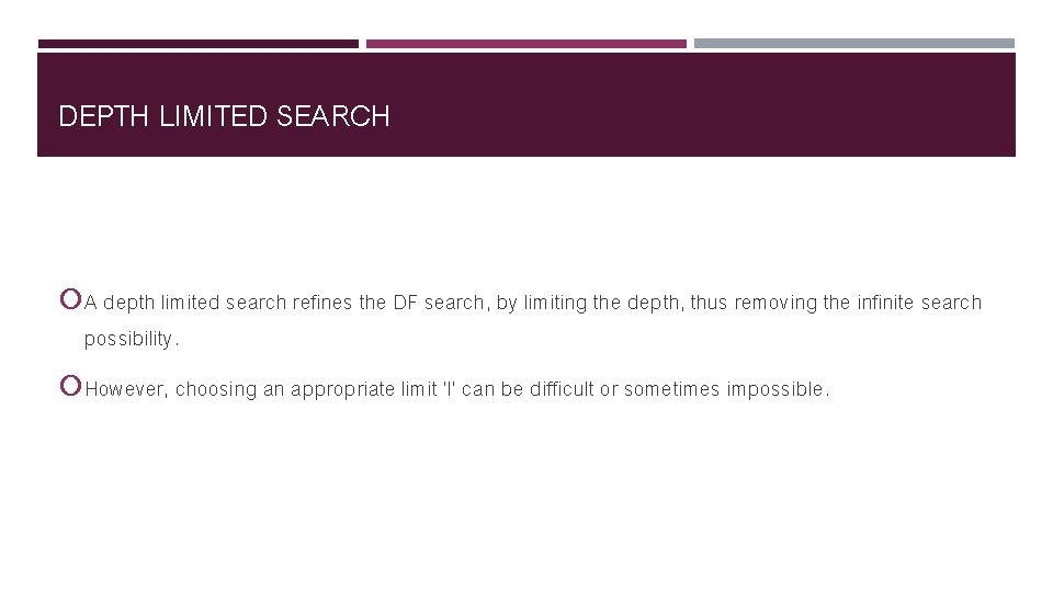DEPTH LIMITED SEARCH A depth limited search refines the DF search, by limiting the