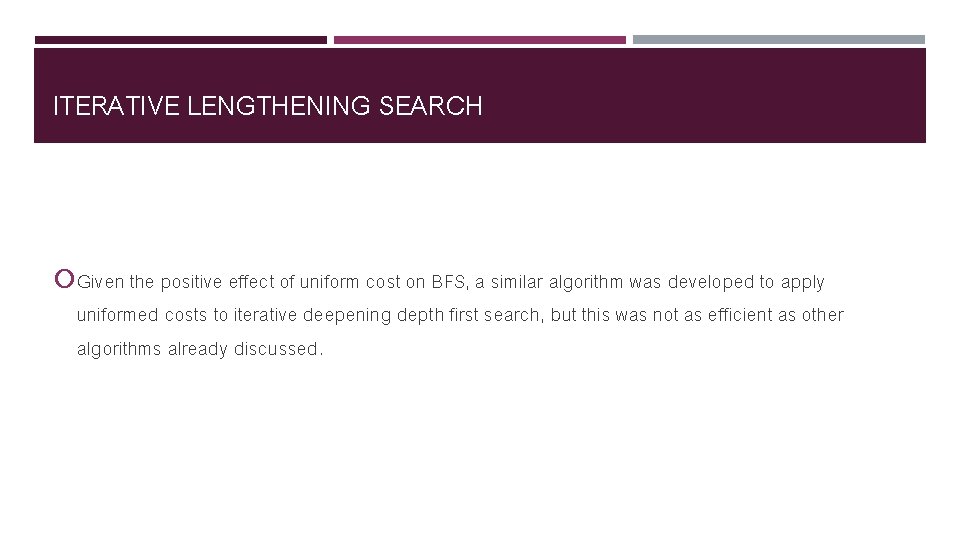 ITERATIVE LENGTHENING SEARCH Given the positive effect of uniform cost on BFS, a similar