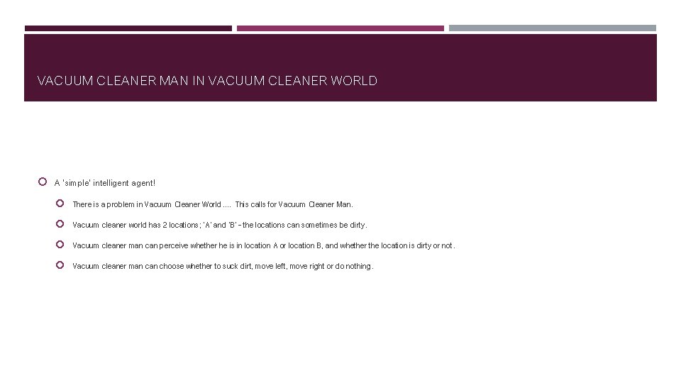 VACUUM CLEANER MAN IN VACUUM CLEANER WORLD A ‘simple’ intelligent agent! There is a