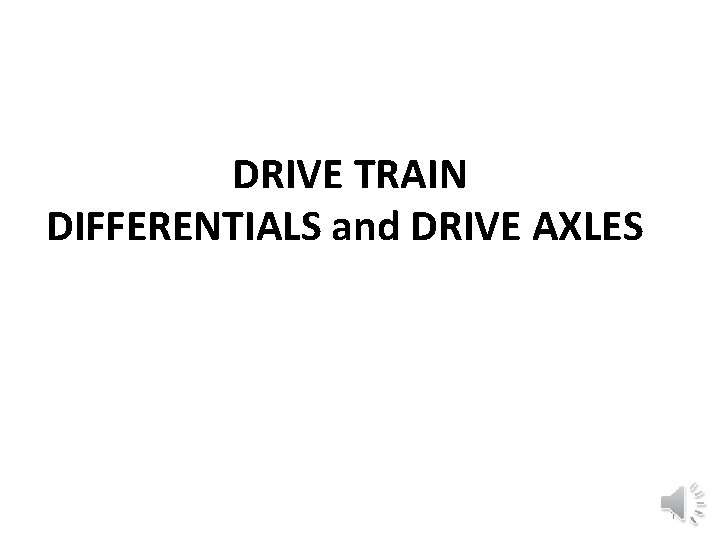 DRIVE TRAIN DIFFERENTIALS and DRIVE AXLES 1 