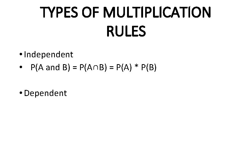 TYPES OF MULTIPLICATION RULES • Independent • P(A and B) = P(A∩B) = P(A)