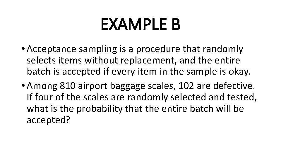 EXAMPLE B • Acceptance sampling is a procedure that randomly selects items without replacement,