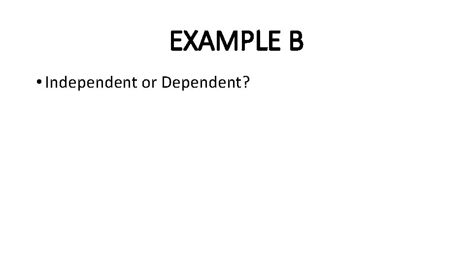 EXAMPLE B • Independent or Dependent? 