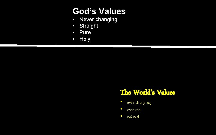 God’s Values • • Never changing Straight Pure Holy The World’s Values • ever