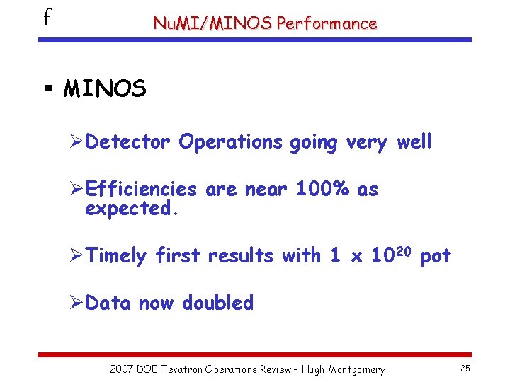 f Nu. MI/MINOS Performance § MINOS ØDetector Operations going very well ØEfficiencies are near