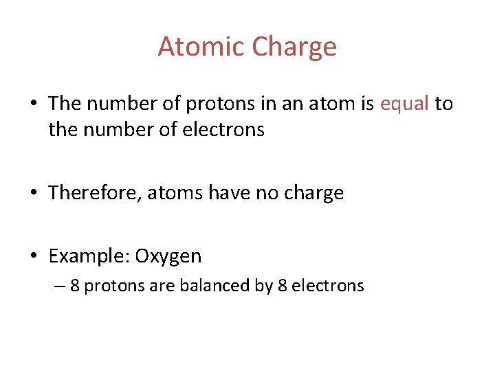 Atomic Charge • The number of protons in an atom is equal to the