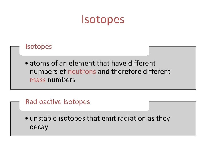 Isotopes • atoms of an element that have different numbers of neutrons and therefore