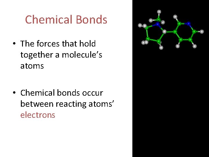 Chemical Bonds • The forces that hold together a molecule’s atoms • Chemical bonds